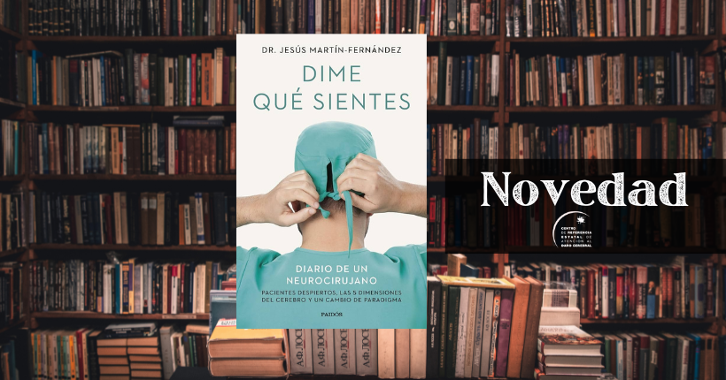 Novedad Biblioteca Ceadac: Dime qué sientes. Diario de un neurocirujano. Pacientes despiertos, las 5 dimensiones del cerebro y un cambio de paradigma